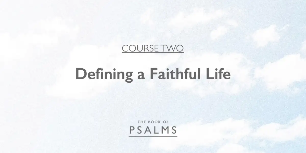 Psalms Part 2: Defining a Faithful life (C)