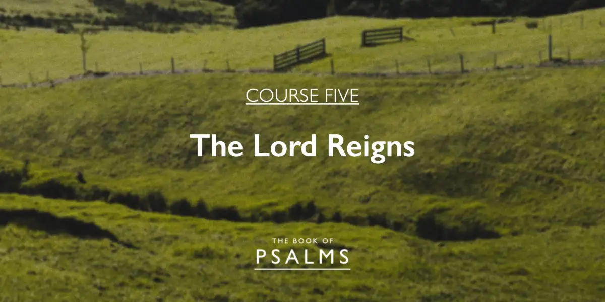 Psalms Part 5: The Lord Reigns (G)